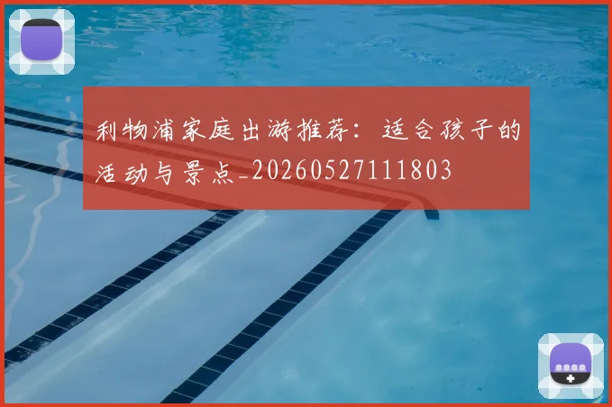 利物浦家庭出游推荐：适合孩子的活动与景点_20260527111803