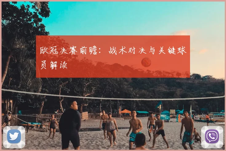 欧冠决赛前瞻：战术对决与关键球员解读