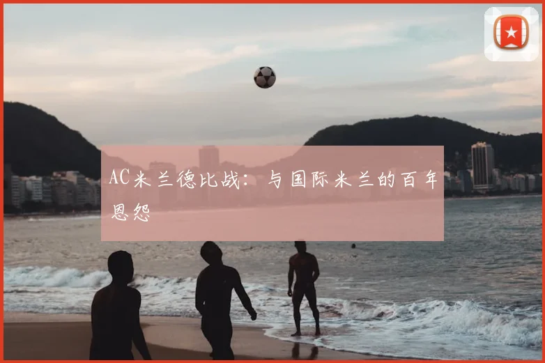 AC米兰德比战：与国际米兰的百年恩怨