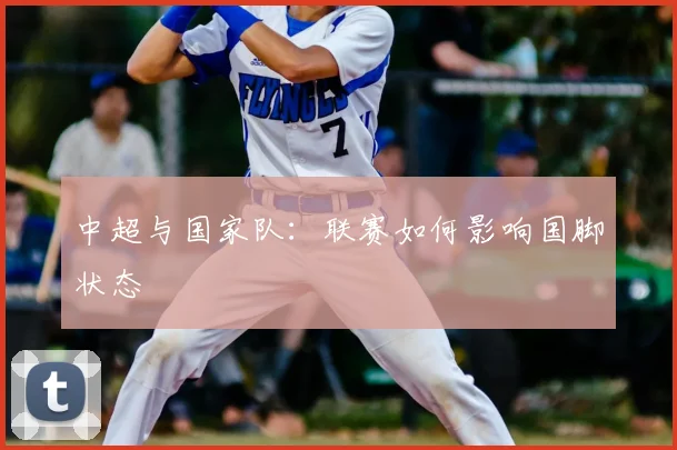 中超与国家队：联赛如何影响国脚状态