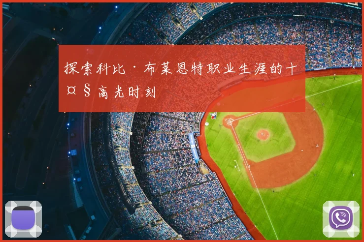 探索科比·布莱恩特职业生涯的十大高光时刻