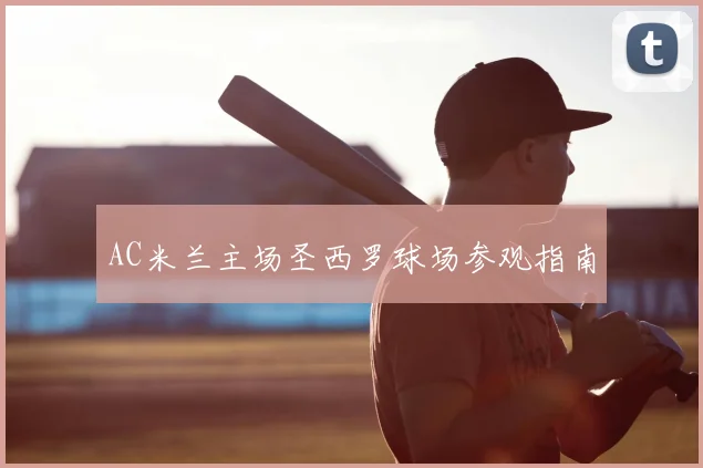 AC米兰主场圣西罗球场参观指南