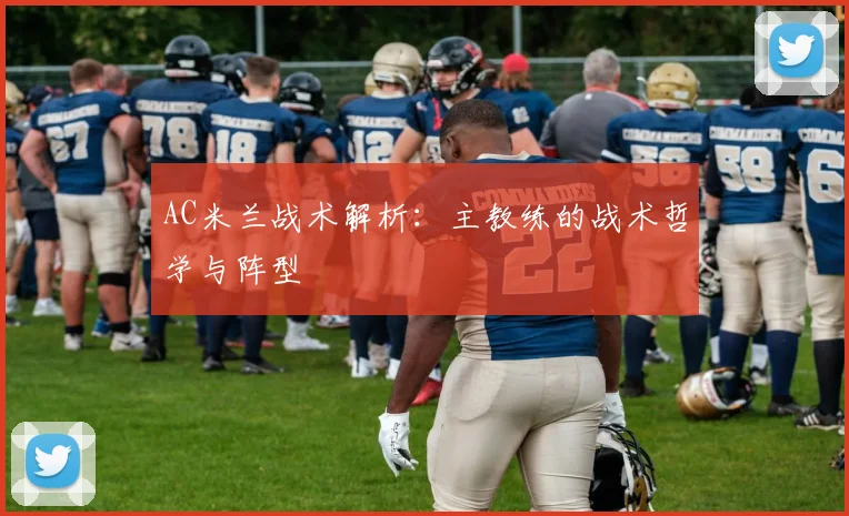 AC米兰战术解析：主教练的战术哲学与阵型