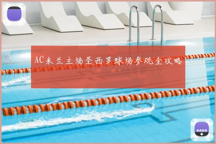 AC米兰主场圣西罗球场参观全攻略