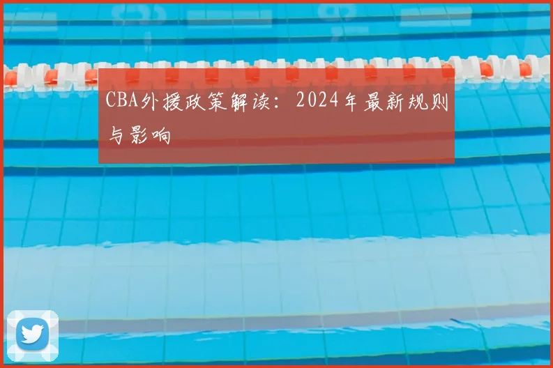CBA外援政策解读:2024年最新规则与影响