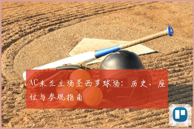 AC米兰主场圣西罗球场：历史、座位与参观指南