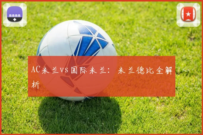 AC米兰vs国际米兰：米兰德比全解析